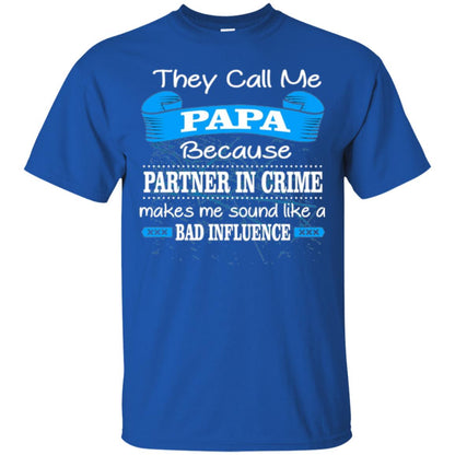 Papa T-shirt They Call Papa Because Partner In Crime Make Bad Influence Royal