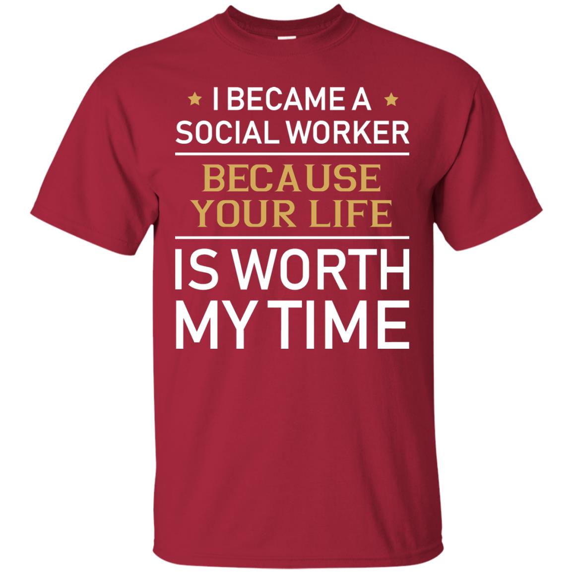 I Became A Social Worker Because Your Life Is Worth My Time Shirt Cardinal