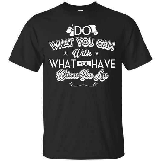 Do What You Can With What You Have Where You Are T-shirt Black