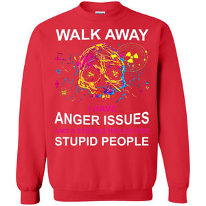 Walk Away I Have Anger Issues And A Serious Dislike T-shirt