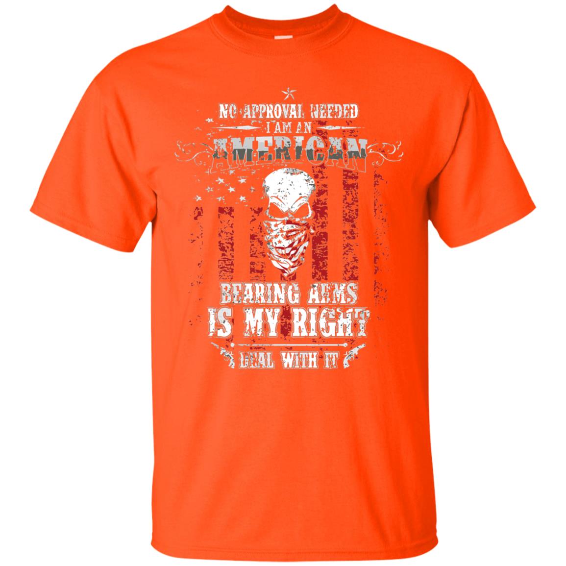 No Approval Needed I Am An American Bearing Arms Is My Right Deal With It Orange