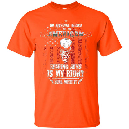 No Approval Needed I Am An American Bearing Arms Is My Right Deal With It Orange