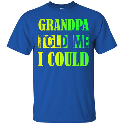 Grandpa Told Me I Could Granddad Shirt For Grandkids Royal