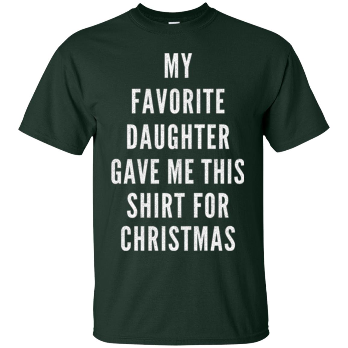 Christmas T-shirt My Favorite Daughter Gave Me This Shirt For Christmas Forest Green