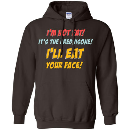 I'm Not Fat It's The Prednisone I'll Eat Your Face Shirt Dark Chocolate
