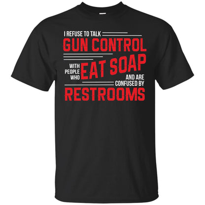 I Refuse To Talk Gun Control With People Who Eat Soap And Are Confused Restrooms Black
