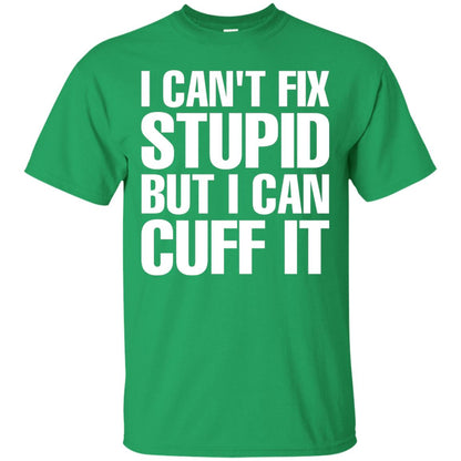 I Cant Fix Stupid But I Can Cuff It Funny Police Cop Shirt Irish Green