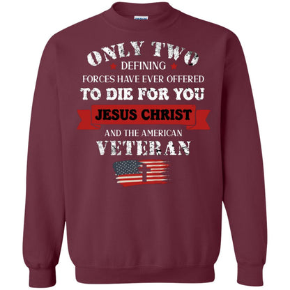 Only Two Defining Forces Have Ever Offered To Die For You Jesus Christ And The American Veteran Maroon