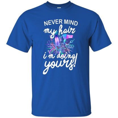 Never Mind My Hair Im Doing Yours Hairstylist Shirt Royal