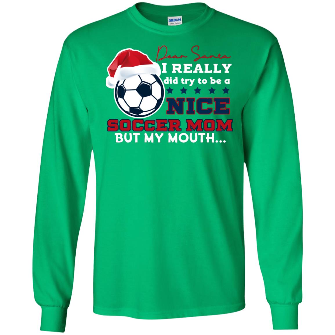 Dear Santa I Really Try Be A Good Soccer Mom But My Mouth Funny X-mas Soccer Shirt For Mommy Irish Green