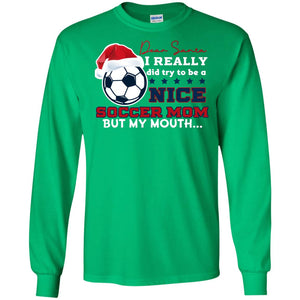 Dear Santa I Really Try Be A Good Soccer Mom But My Mouth Funny X-mas Soccer Shirt For MommyG240 Gildan LS Ultra Cotton T-Shirt