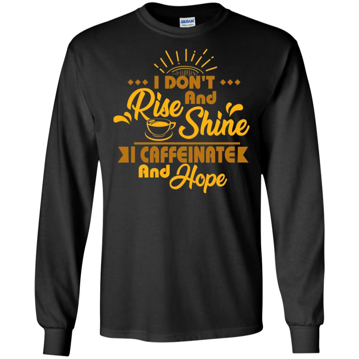 I Don't Rise And Shine I Caffeinate And Hope Coffee Gift ShirtG240 Gildan LS Ultra Cotton T-Shirt