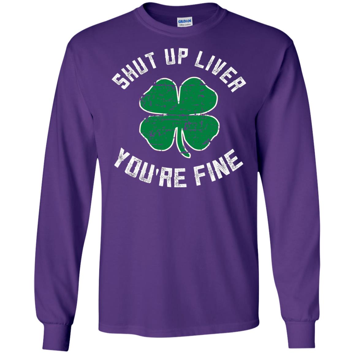 Shut Up Liver You_re Fine St Patrick_s Day T-shirt Purple