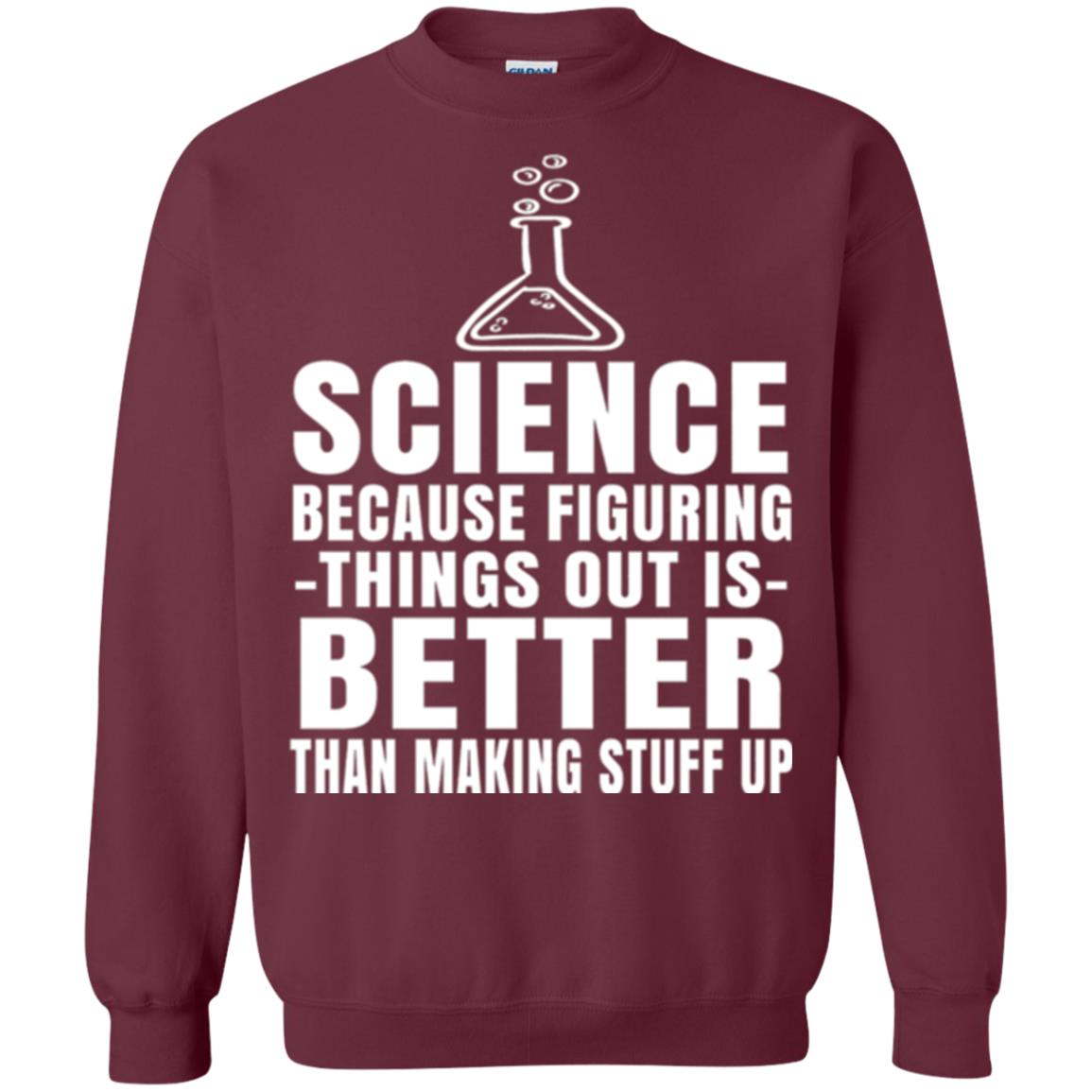 Science T-shirt Because Figuring Thing Out Is Better Than Making Stuff Up Maroon