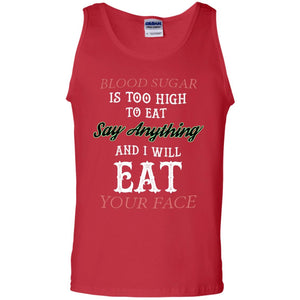 Blood Suger Is Too High  To Eat Say Something And I Will Eat Your FaceG220 Gildan 100% Cotton Tank Top