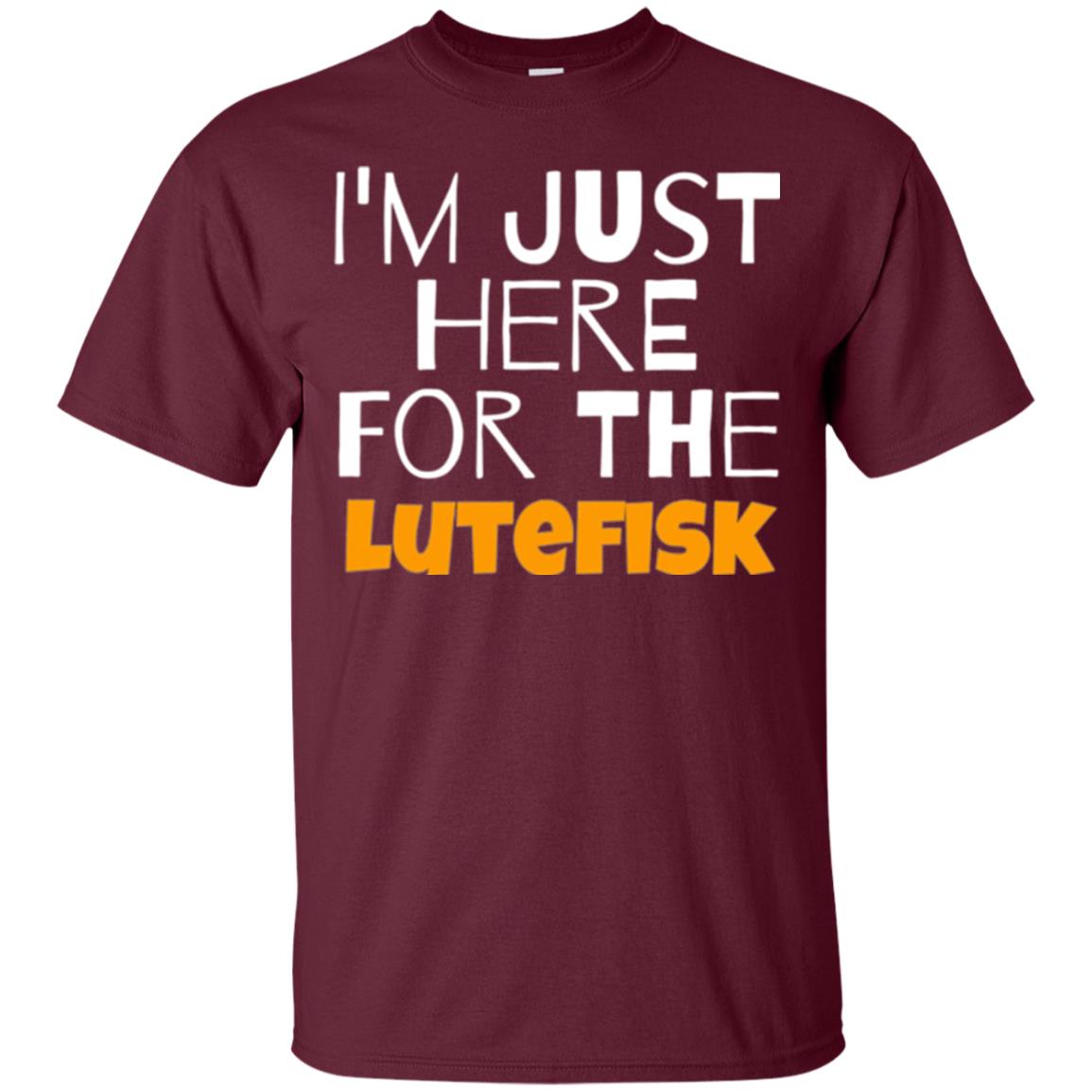 Lutefisk Lovers T-shirt I_m Just Here For The Lutefisk Maroon