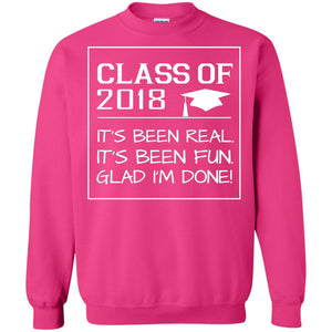 Class Of 2018 It_s Been Real It_s Been Fun Glad I_m Done Student T-shirtG180 Gildan Crewneck Pullover Sweatshirt 8 oz.