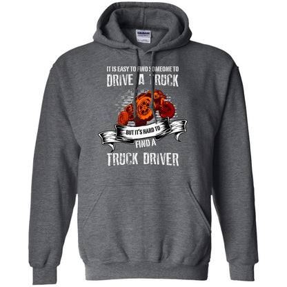 It's Easy To Find Someone To Driver A Truck But It's Hard To Finda Truck Driver Shirt Dark Heather