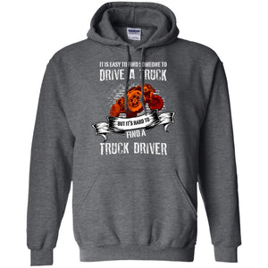 It's Easy To Find Someone To Driver A Truck But It's Hard To Finda Truck Driver ShirtG185 Gildan Pullover Hoodie 8 oz.