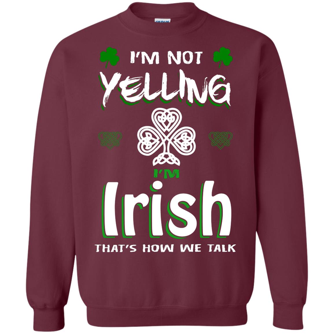 I'm Not Yelling I'm Irish That's How We Talk Ireland Shirt Maroon