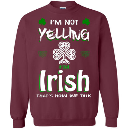 I'm Not Yelling I'm Irish That's How We Talk Ireland Shirt Maroon