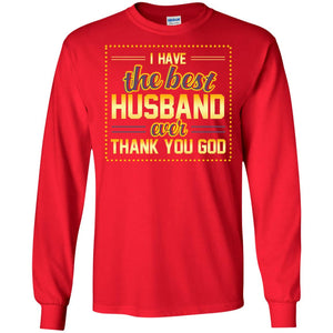I Have The Best Husband Ever Thank You God Shirt For WifeG240 Gildan LS Ultra Cotton T-Shirt