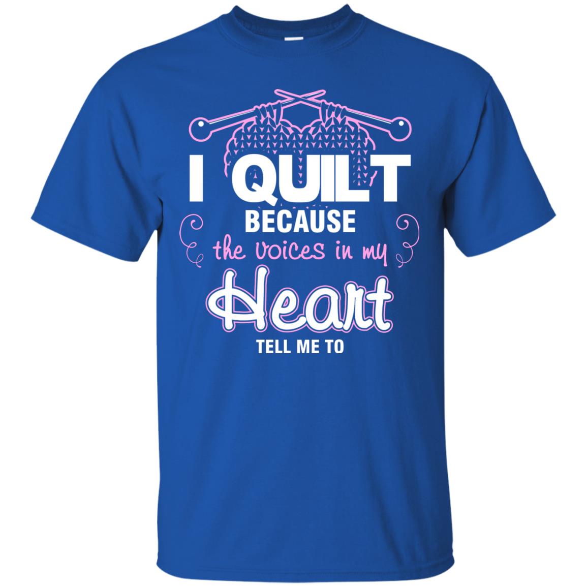 I Quilt Because The Voices In My Head Tell Me To Quilting Shirt Royal