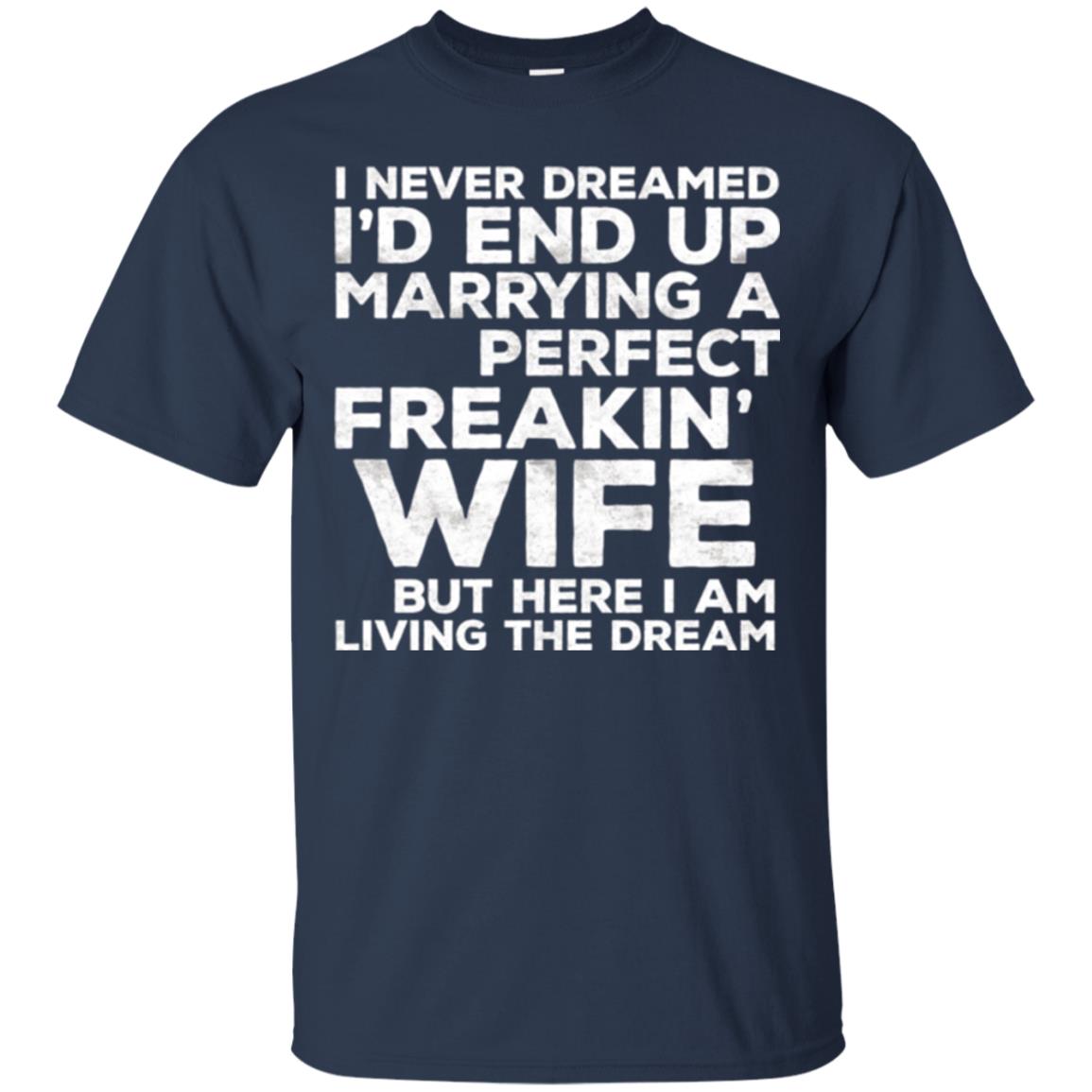 Husband T-shirt I_d End Up Marrying A Perfect Freakin_ Wife Navy