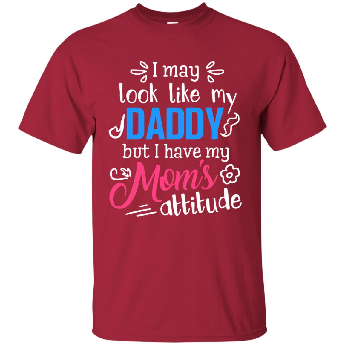 I May Look Like My Daddy But I Have My Mom_s Attitude Parents Pride Shirt Cardinal
