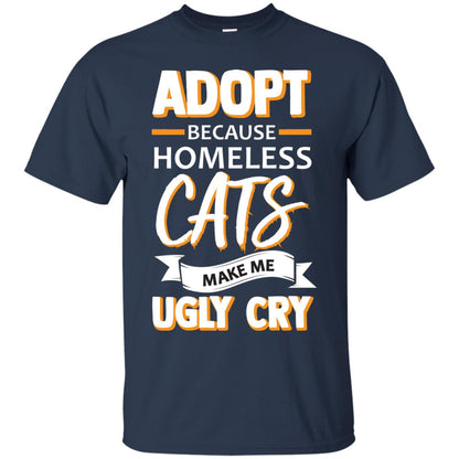 Adopt Because Homeless Cats Make Me Ugly Cry Shirt Navy