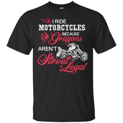 I Ride Motorcycles Because Gragons Aren_t Street Legal Cool Shirt For Biker Black
