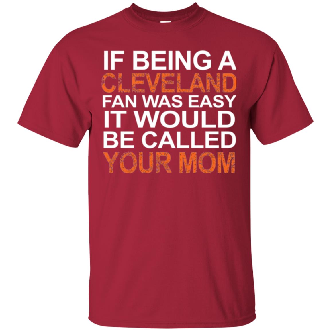 If Being A Cleveland Fan Was Easy It Would Be Called Your Mom T-shirt Cardinal