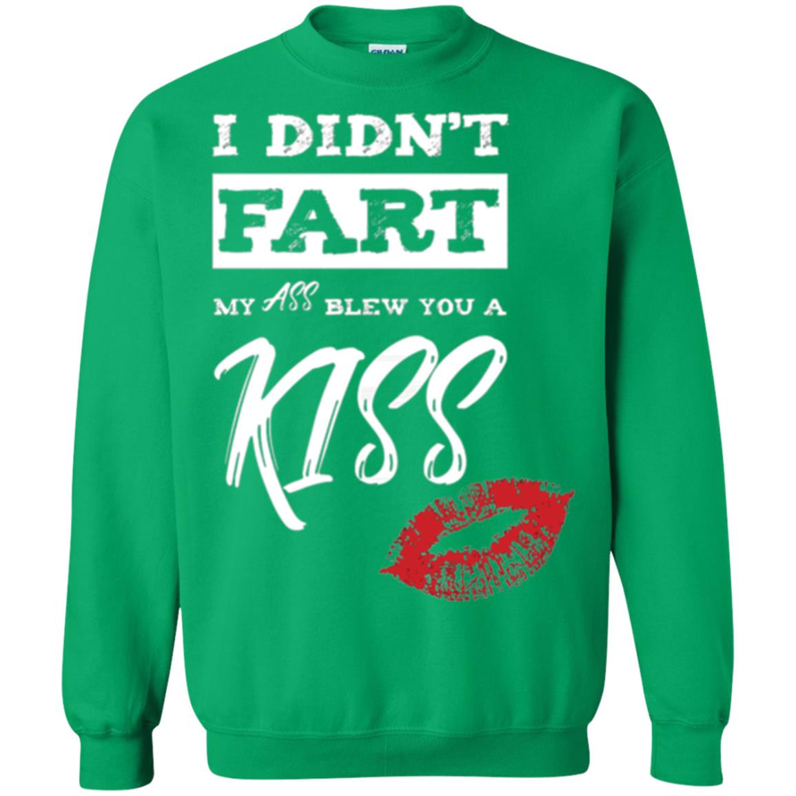Funny Kiss T-shirt I Didn_t Fart My Ass Blew You A Kiss Irish Green