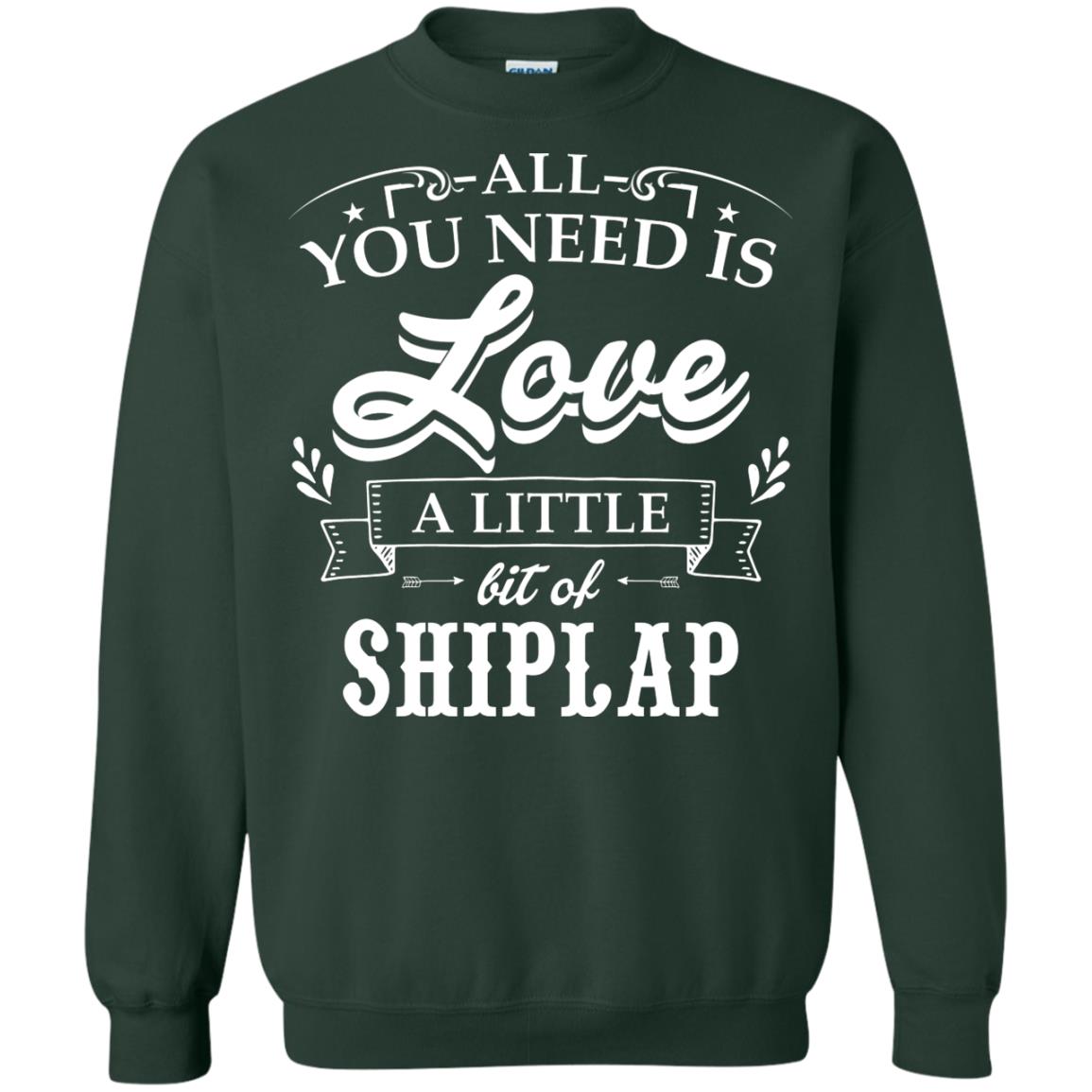 All You Need Is Love A Little Bit Of Shiplap Gift Shirt For Fixer-upper Forest Green