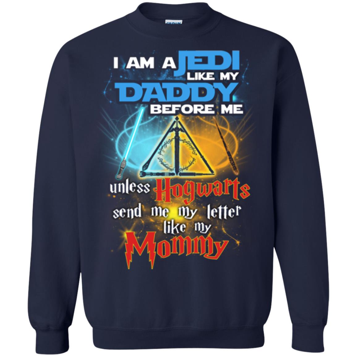 I Am A Jedi Like My Daddy Before Me Unless Hogwarts Send Me My Letter Like My Mommy Funny Hary Potter Fan T-shirtG180 Gildan Crewneck Pullover Sweatshirt 8 oz.