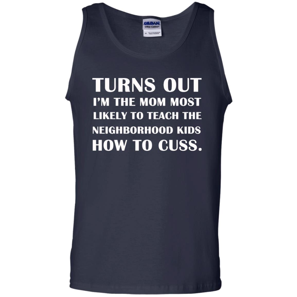 Turns Out I'm The Mom Most Likely To Teach The Neighborhood Kids How To Cuss Shirt Navy