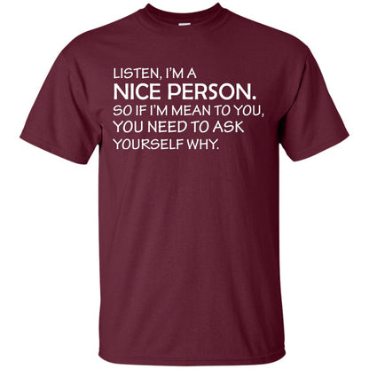 Listen, I’m A Nice Person. So If I’m Mean To You T-shirt Maroon