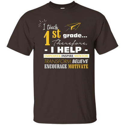 I Teach 1st Grade Therefore I Help Empower Inspire Mentor Transform Believe Encourage Motivate Shirt Dark Chocolate