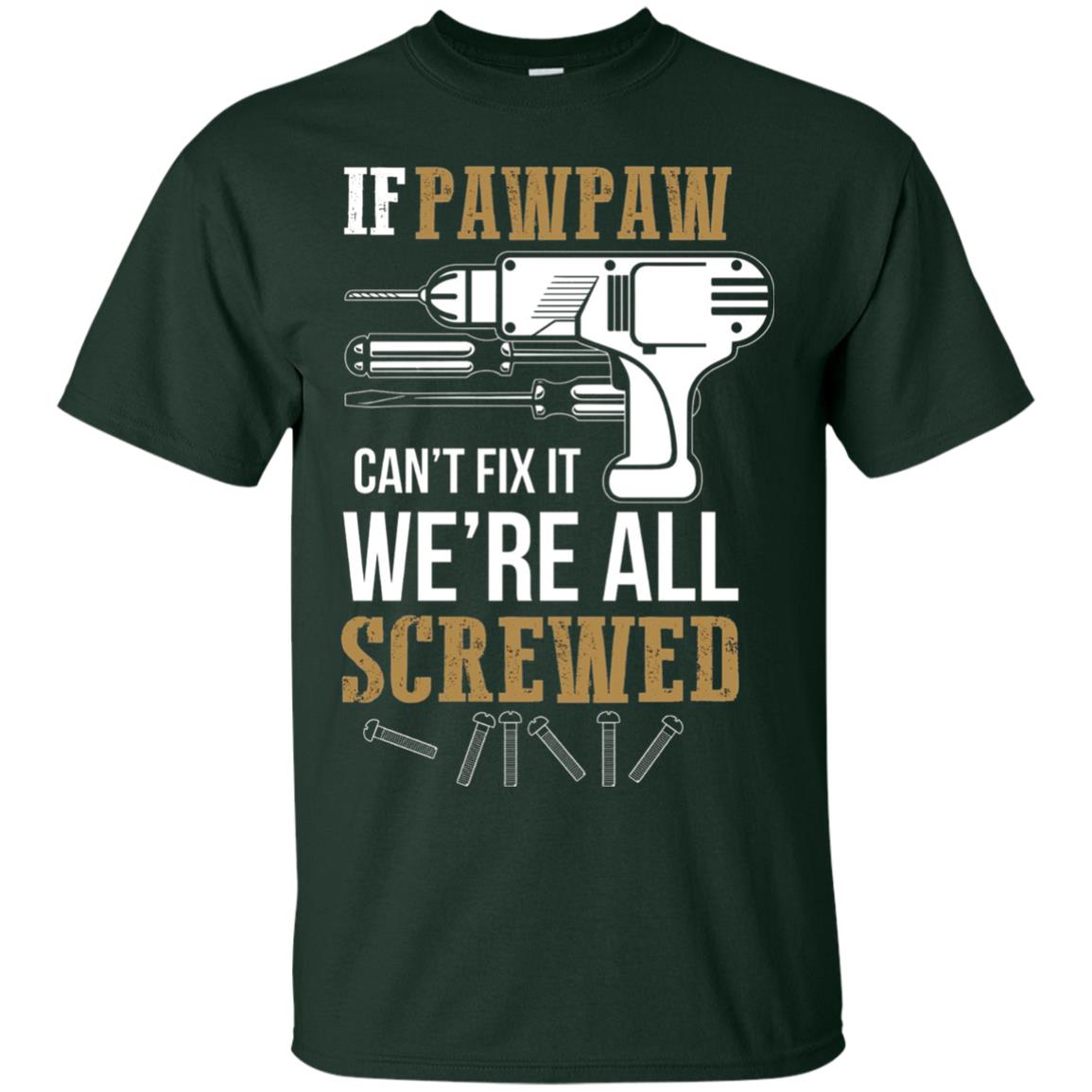 Pawpaw Can_t Fix It We_re All Screwed Papa T-shirt Forest