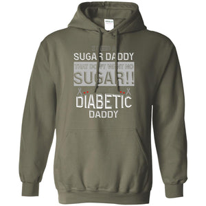 I Need A Sugar Daddy That Don't Wan't No Sugar I Need Me A Diabetic Daddy ShirtG185 Gildan Pullover Hoodie 8 oz.