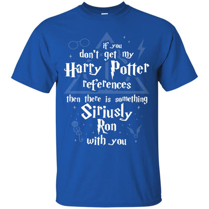 If You Don_t Get My Harry Potter References Then There Is Something Siriusly Ron With You Harry Potter Fan T-shirt Royal
