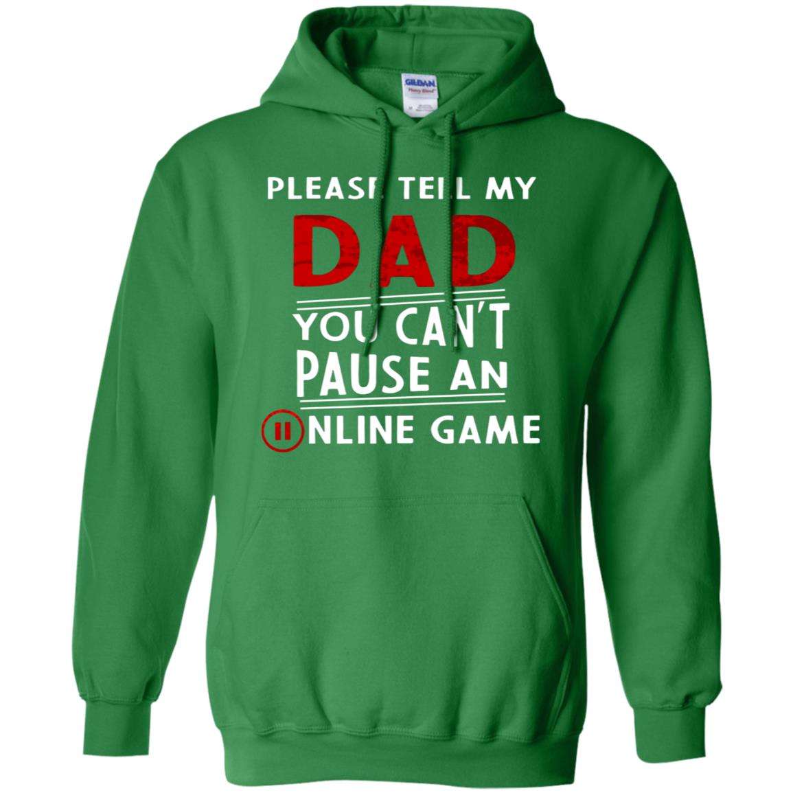 Please Tell My Dad You Cant Pause An Online Game Gaming Shirt Irish Green