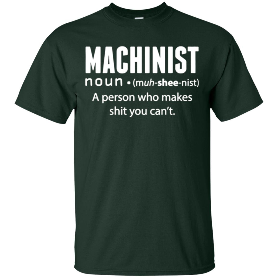 A Person Who Makes Shit You Can't Machinist Definition T-shirt Forest Green
