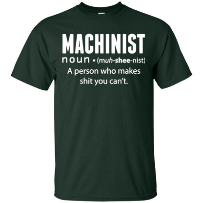 A Person Who Makes Shit You Can't Machinist Definition T-shirt Forest Green