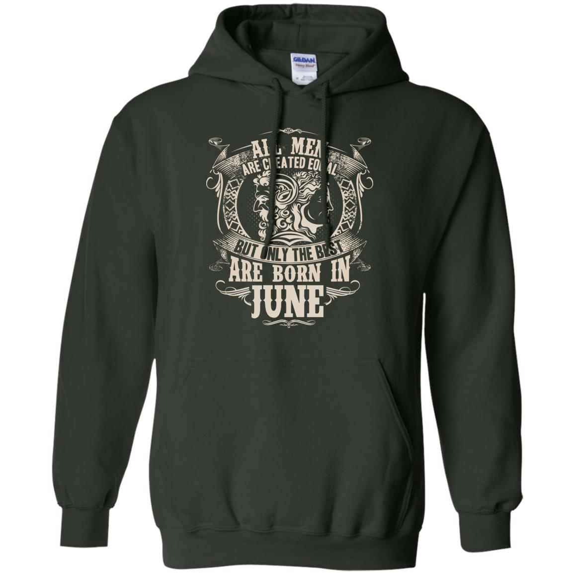 All Men Are Created Equal, But Only The Best Are Born In June T-shirt Forest Green