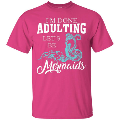I_m Done Adulting Let_s Be Mermaids T-shirt Heliconia