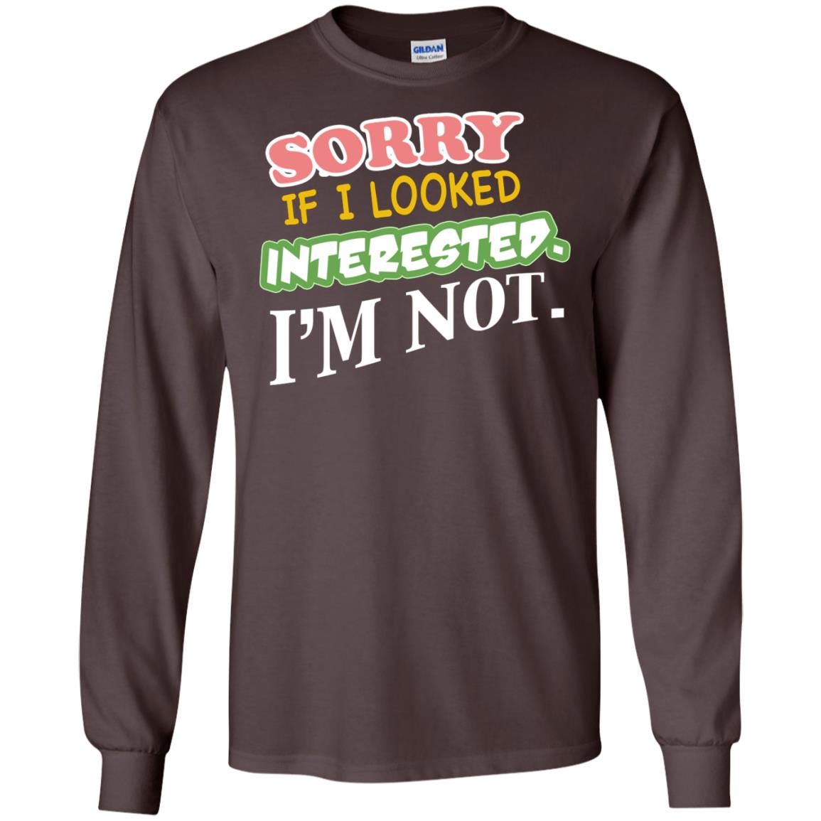 Sorry If I Looked Interested I'm Not Best Quote Shirt Dark Chocolate