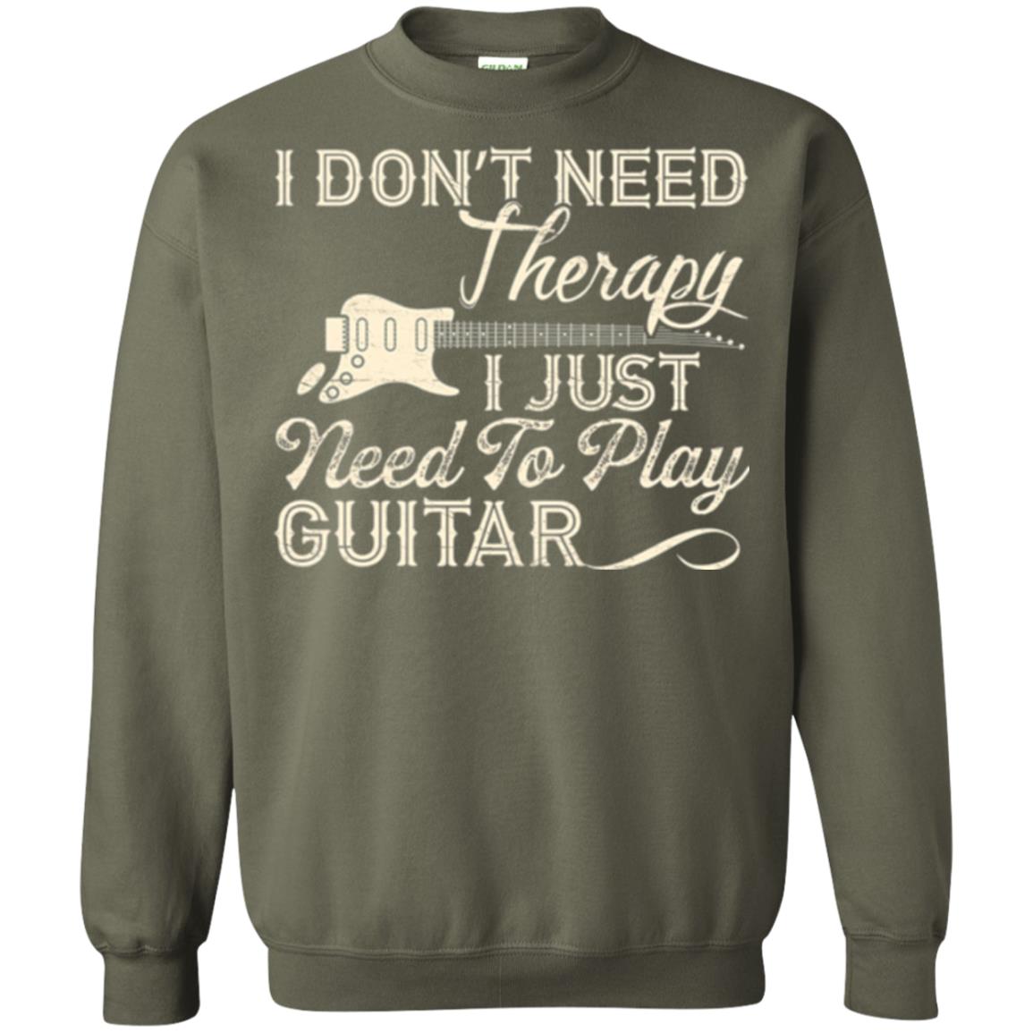 Guitar T-shirt I Don_t Need Therapy I Just Need To Play Guitar Military Green