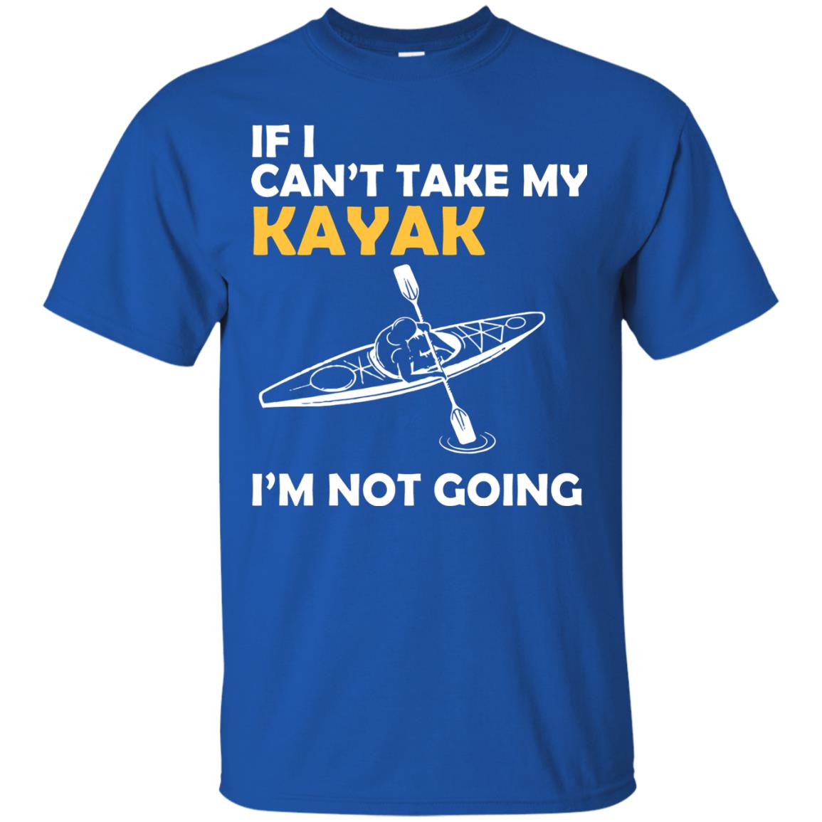 If I Can_t Take My Kayak I_m Not Going Royal