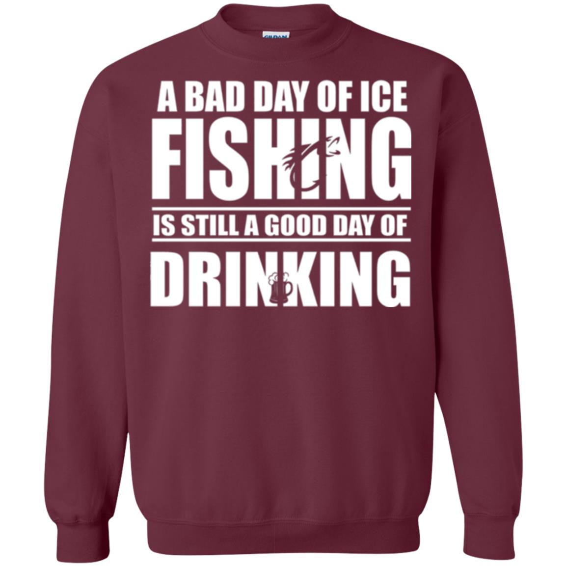 Fisherman T-shirt A Bad Day Of Ice Fishing Is Still A Good Day Of Drinking Maroon